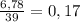 \frac{6,78}{39} = 0,17