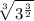 \sqrt[3]{3^{\frac{3}{2}}}