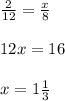 \frac{2}{12} =\frac{x}{8} \\\\12x=16\\\\x=1\frac{1}{3}