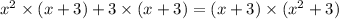 {x}^{2} \times (x + 3) + 3 \times (x + 3) = (x + 3) \times ( {x}^{2} + 3 )