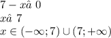 7 - x≠0 \\ x≠7 \\ x \in ( - \infty ;7) \cup (7; + \infty )