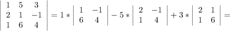 \left|\begin{array}{ccc}1&5&3\\2&1&-1\\1&6&4\end{array}\right|=1*\left|\begin{array}{cc}1&-1\\6&4\end{array}\right|-5*\left|\begin{array}{cc}2&-1\\1&4\end{array}\right|+3*\left|\begin{array}{cc}2&1\\1&6\end{array}\right|=