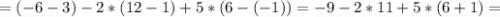 =(-6-3)-2*(12-1)+5*(6-(-1))=-9-2*11+5*(6+1)=