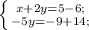 \left \{ {{x+2y=5-6}; \atop {-5y=-9+14};} \right.