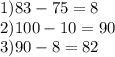 1)83 - 75 = 8 \\ 2)100 - 10 = 90 \\ 3)90 - 8 =82