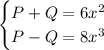 \begin{cases} P+Q=6x^2\\ P-Q=8x^3 \end{cases}