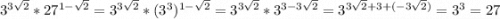 3^{3\sqrt{2}}*27^{1-\sqrt{2}} =3^{3\sqrt{2}}*(3^{3})^{1-\sqrt{2}}=3^{3\sqrt{2}}*3^{3-3\sqrt{2} }=3^{3\sqrt{2}+3+(-3\sqrt{2} )}=3^{3}=27