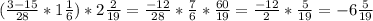 (\frac{3-15}{28} *1\frac{1}{6} )*2\frac{2}{19} =\frac{-12}{28} *\frac{7}{6} *\frac{60} {19} =\frac{-12}{2} *\frac{5}{19} =-6\frac{5}{19}