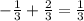 - \frac{1}{3} + \frac{2}{3} = \frac{1}{3}