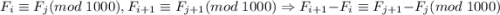 F_i\equiv F_j(mod \;1000),F_{i+1}\equiv F_{j+1}(mod \;1000)\Rightarrow F_{i+1}-F_{i}\equiv F_{j+1}-F_{j}(mod \;1000)