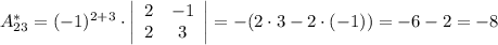 A_{23}^{*}=(-1)^{2+3}\cdot \left|\begin{array}{cc}2&-1\\2&3\\\end{array}\right|=-(2\cdot3-2\cdot(-1))=-6-2=-8