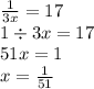 \frac{1}{3x} = 17 \\ 1 \div 3x = 17 \\ 51x = 1 \\ x = \frac{1}{51}