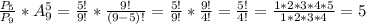 \frac{P_5}{P_9}*A^5_9=\frac{5!}{9!}*\frac{9!}{(9-5)!}=\frac{5!}{9!}*\frac{9!}{4!}=\frac{5!}{4!}=\frac{1*2*3*4*5}{1*2*3*4}=5