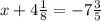 x + 4 \frac{1}{8} = - 7 \frac{3}{5}