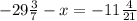 - 29 \frac{3}{7} - x = - 11 \frac{4}{21}