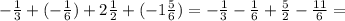 - \frac{1}{3} + ( - \frac{1}{6} ) + 2 \frac{1}{2} + ( - 1 \frac{5}{6} ) = - \frac{1}{3} - \frac{1}{6} + \frac{5}{2} - \frac{11}{6} =