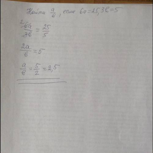 Найдите отношение A к B если 6a=25 и 3b=5