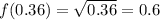 f(0.36) = \sqrt{0.36 } = 0.6