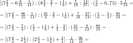 [(7\frac23-6\frac{8}{15}\cdot\frac{5}{14}):(8\frac34\cdot\frac27-1\frac16)+\frac{7}{18}: \frac{14}{27}]\cdot(\frac56-0,75)\cdot5\frac{1}{19}=\\\\=[(7\frac23-\frac{98}{15}\cdot\frac{5}{14}):(\frac{35}{4}\cdot\frac27-1\frac16)+\frac{7}{18}\cdot\frac{27}{14}]\cdot(\frac56-\frac34)\cdot\frac{96}{19}=\\\\=[(7\frac23-\frac73):(\frac52-1\frac16)+\frac12\cdot\frac32]\cdot(\frac{10}{12}-\frac9{12})\cdot\frac{96}{19}=\\\\=[(7\frac23-2\frac13):(2\frac12-1\frac16)+\frac34]\cdot\frac1{12}\cdot\frac{96}{19}=