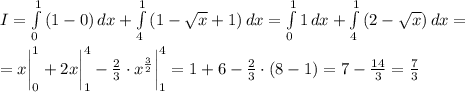 I=\int\limits^1_0 {(1-0)} \, dx + \int\limits^1_4 {(1-\sqrt{x} +1)} \, dx=\int\limits^1_0 {1} \, dx + \int\limits^1_4 {(2-\sqrt{x} )} \, dx =\\\\= x\bigg|^1_0+2x\bigg|^4_1-\frac{2}{3}\cdot x^{\frac{3}{2} } \bigg|_1^4=1+6-\frac{2}{3}\cdot (8-1)=7-\frac{14}{3}=\frac{7}{3}