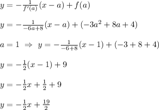 y=-\frac{1}{f'(a)}(x-a)+f(a) \\ \\ y=-\frac{1}{-6a+8} (x-a)+(-3a^2+8a+4) \\ \\ a=1 \ \Rightarrow \ y=-\frac{1}{-6+8}(x-1)+(-3+8+4) \\ \\ y=-\frac{1}{2}(x-1)+9 \\ \\ y=- \frac{1}{2}x+\frac{1}{2}+9 \\ \\ y=-\frac{1}{2}x+\frac{19}{2}