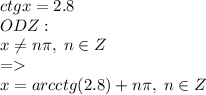 ctgx=2.8\\ODZ:\\x\ne n\pi,\; n\in Z\\=\\x=arcctg(2.8)+n\pi,\;n\in Z