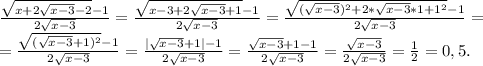\frac{\sqrt{x+2\sqrt{x-3}-2 }-1 }{2\sqrt{x-3} } =\frac{\sqrt{x-3+2\sqrt{x-3}+1 }-1 }{2\sqrt{x-3} } =\frac{\sqrt{(\sqrt{x-3})^2+2*\sqrt{x-3}*1+1^2 }-1 }{2\sqrt{x-3} } =\\=\frac{\sqrt{(\sqrt{x-3}+1)^2 }-1 }{2\sqrt{x-3} }=\frac{|\sqrt{x-3}+1|-1 }{2\sqrt{x-3} }=\frac{\sqrt{x-3}+1-1 }{2\sqrt{x-3} } =\frac{\sqrt{x-3} }{2\sqrt{x-3} }=\frac{1}{2}=0,5.