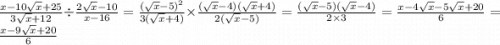 \frac{x - 10 \sqrt{x} + 25}{3 \sqrt{x} + 12} \div \frac{2 \sqrt{x} - 10}{x - 16} = \frac{( \sqrt{x} - 5) ^{2} }{3( \sqrt{x} + 4)} \times \frac{( \sqrt{x } - 4)( \sqrt{x} + 4)}{2( \sqrt{x} - 5)} = \frac{( \sqrt{x} - 5)( \sqrt{x} - 4)}{2 \times 3} = \frac{x - 4 \sqrt{x} - 5 \sqrt{x} + 20}{6} = \frac{x - 9 \sqrt{x} + 20 }{6}