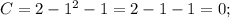 C=2-1^{2}-1=2-1-1=0;