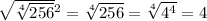 \sqrt{ \sqrt[4]{256} } {}^{2} = \sqrt[4]{256} = \sqrt[4]{4 {}^{4} } = 4