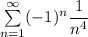 \sum\limits_{n=1}^\infty(-1)^n\dfrac{1}{n^4}