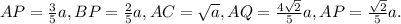 AP=\frac{3}{5} a, BP=\frac{2}{5} a, AC=\sqrt{a} , AQ=\frac{4\sqrt{2} }{5} a, AP=\frac{\sqrt{2} }{5} a.