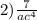 2) \frac{7}{ac {}^{4} }