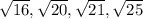 \sqrt{16}, \sqrt{20}, \sqrt{21}, \sqrt{25}