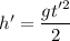 h' = \dfrac{gt'^{2}}{2}