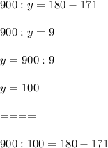 900:y=180-171\\\\900:y=9\\\\y=900:9\\\\y=100\\\\====\\\\900:100=180-171