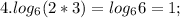 4. log_{6}(2*3)=log_{6}6=1;