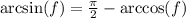 \arcsin(f) = \frac{\pi}{2} - \arccos(f)