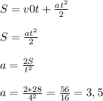 S = v0t + \frac{at^2}{2} \\\\S = \frac{at^2}{2} \\\\a = \frac{2S}{t^2} \\\\a = \frac{2*28}{4^2} = \frac{56}{16} = 3,5