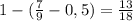 1 - (\frac{7}{9} - 0,5) = \frac{13}{18}