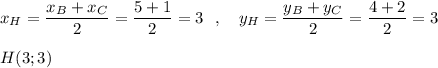 x_{H}=\dfrac{x_{B}+x_{C}}{2}=\dfrac{5+1}{2}=3\ \ ,\ \ \ y_{H}=\dfrac{y_{B}+y_{C}}{2}=\dfrac{4+2}{2}=3\\\\H(3;3)