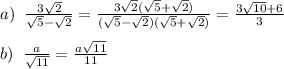 a)\;\;\frac{3\sqrt{2}}{\sqrt{5}-\sqrt{2}}=\frac{3\sqrt{2}(\sqrt{5}+\sqrt{2})}{(\sqrt{5}-\sqrt{2})(\sqrt{5}+\sqrt{2})}=\frac{3\sqrt{10}+6}{3} \\\\b)\;\;\frac{a}{\sqrt{11}} =\frac{a\sqrt{11}}{11}