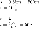 s = 0.5km = 500m \\ v = 10 \frac{m}{c} \\ \\ t = \frac{s}{v} \\ t = \frac{500m}{10 \frac{m}{c} } = 50c