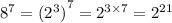 {8}^{7} ={( {2}^{3} )}^{7} = {2}^{3 \times 7} = {2}^{21}