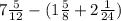 7\frac{5}{12} -(1\frac{5}{8} +2\frac{1}{24} )