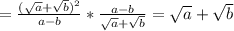 =\frac{(\sqrt{a}+\sqrt{b})^2}{a-b}*\frac{a-b}{\sqrt{a}+\sqrt{b}}=\sqrt{a}+\sqrt{b}