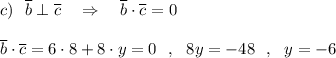 c)\ \ \overline{b}\perp \overline{c}\ \ \ \Rightarrow \ \ \ \overline{b}\cdot \overline{c}=0\\\\\overline{b}\cdot \overline{c}=6\cdot 8+8\cdot y=0\ \ ,\ \ 8y=-48\ \ ,\ \ y=-6