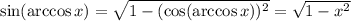 \sin( \arccos x) = \sqrt{1 - (\cos( \arccos x)) {}^{2} } = \sqrt{1 - {x}^{2} }