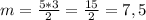 m=\frac{5*3}{2} =\frac{15}{2} =7,5