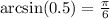 \arcsin(0.5) = \frac{\pi}{6}